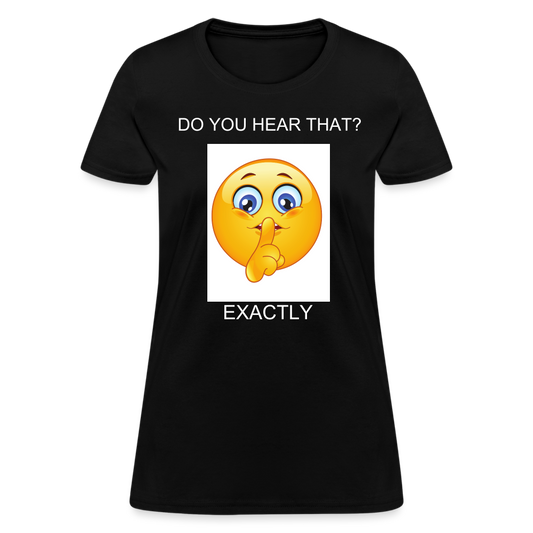 Women's T-Shirt- DO YOU HEAR THAT - black