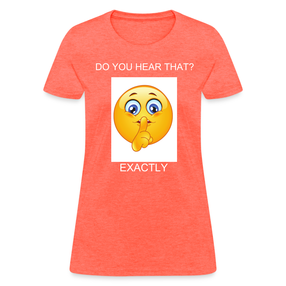 Women's T-Shirt- DO YOU HEAR THAT - heather coral